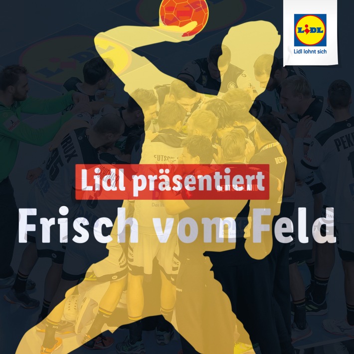 "Frisch vom Feld": Die Handball-Highlights der EM mit Lidl erleben / Lidl ist erneut offizieller Fresh Food Partner der EHF Euro 2020 und Premiumpartner des Deutschen Handballbundes
